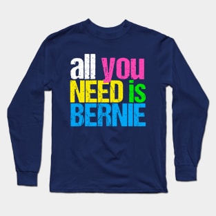 All You Need is Bernie Long Sleeve T-Shirt